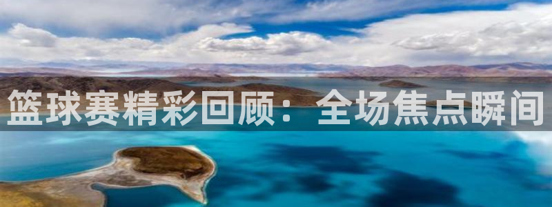 球速体育app下载入口官网最新版：篮球赛精彩回顾：全场焦点瞬